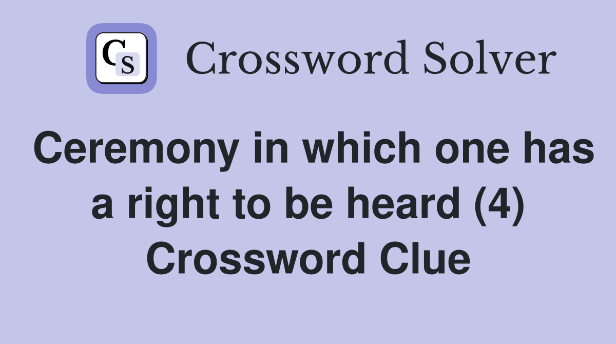 Ceremony In Which One Has A Right To Be Heard (4) - Crossword Clue ...